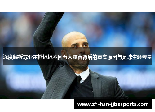 深度解析苏亚雷斯迟迟不回五大联赛背后的真实原因与足球生涯考量