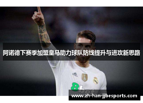 阿诺德下赛季加盟皇马助力球队防线提升与进攻新思路