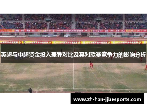 英超与中超资金投入差异对比及其对联赛竞争力的影响分析