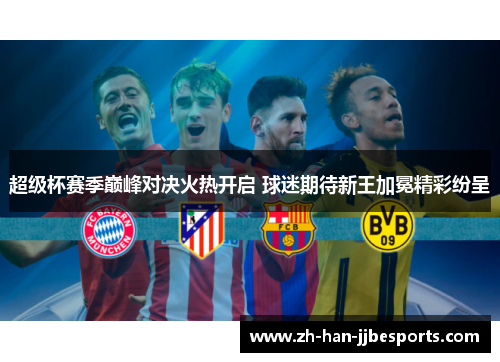 超级杯赛季巅峰对决火热开启 球迷期待新王加冕精彩纷呈